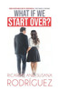 What If We Start Over?: When Repentance Meets Forgiveness, Everything Is Possible