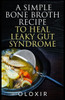 A Simple Bone Broth Recipe To Heal Leaky Gut Syndrome