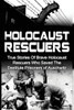 Holocaust Rescuers: True Stories Of Brave Holocaust Rescuers Who Saved The Destitute Prisoners Of Auschwitz (Auschwitz And The Holocaust, Irma Grese And The Holocaust, World War 2)