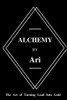 Alchemy By Ari: The Art Of Turning Lead Into Gold