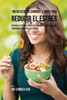 100 Recetas De Comidas Y Jugos Para Reducir El Estres: Atraviese Tiempos Difíciles Y Momentos De Ansiedad Comiendo Alimentos Deliciosos (Spanish Edition)