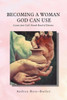 Becoming A Woman God Can Use: Lessons From God's Female Board Of Directors