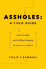 Assholes: A Field Guide: How To Deal With Difficult People At Home Or At Work