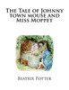 The Tale Of Johnny Town Mouse And Miss Moppet