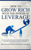 How To Grow Rich With The Power Of Leverage (How To Create Wealth)