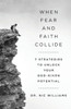 When Fear And Faith Collide: 7 Strategies To Unlock Your God-Given Potential