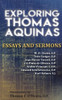 Exploring Thomas Aquinas: Essays And Sermons