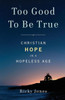 Too Good To Be True: Christian Hope In A Hopeless Age