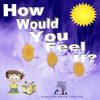 How Would You Feel If?