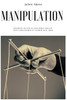 Manipulation: Comment eviter Le Contrôle Mental D'Un Narcissique Et Guerir D'Un Abus (French Edition)