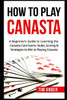 How To Play Canasta: A Beginner's Guide To Learning The Canasta Card Game, Rules, Scoring & Strategies