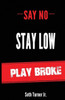 Say No Stay Low Play Broke