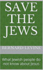 Save The Jews: (What Jewish People Do Not Know About Jesus)