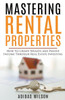 Mastering Rental Properties - How To Create Wealth And Passive Income Through Real Estate Investing