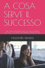 A Cosa Serve Il Successo: Libro Utile Alle Donne Di Successo E Agli Uomini Di Successo E A Coloro Che Credono Di Essere Dei Falliti (Collana Riccardo Fenizia Pensieri) (Italian Edition)