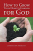 How To Grow Your Heart's Garden For God