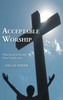 Acceptable Worship: What Kind Of Worship Does God Accept?