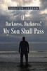 O Darkness, Darkness! My Son Shall Pass