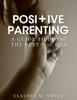 Positive Parenting: A Guide To Doing The Best That You Can