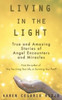 Living In The Light: True And Amazing Stories Of Angel Encounters And Miracles