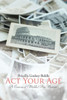Act Your Age: A Coming Of (Middle) Age Memoir