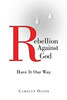 Rebellion Against God: Have It Our Way