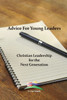 Advice For Young Leaders: Christian Leadership For The Next Generation