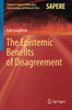 The Epistemic Benefits of Disagreement (Studies in Applied Philosophy, Epistemology and Rational Ethics)
