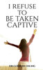I Refuse To Be Taken Captive