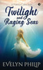 Twilight And Raging Seas: A Poetry Collection