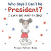 Who Says I Can'T Be President?: I Can Be Anything!