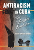Antiracism In Cuba: The Unfinished Revolution (Envisioning Cuba)