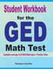 Student Workbook For The Ged Math Test: Complete Coverage Of All Ged Math Topics + Practice Tests