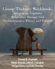 Group Therapy Workbook: Integrating Cognitive Behavioral Therapy With Psychodramatic Theory And Practice