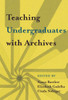 Teaching Undergraduates With Archives