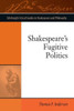 Shakespeare's Fugitive Politics (Edinburgh Critical Studies In Shakespeare And Philosophy)