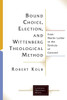 Bound Choice, Election, And Wittenberg Theological Method: From Martin Luther To The Formula Of Concord (Lutheran Quarterly Books)
