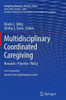 Multidisciplinary Coordinated Caregiving: Research  Practice  Policy