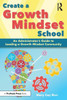 Create A Growth Mindset School: An Administrator's Guide To Leading A Growth Mindset Community