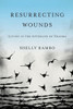 Resurrecting Wounds: Living In The Afterlife Of Trauma