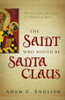 The Saint Who Would Be Santa Claus: The True Life And Trials Of Nicholas Of Myra