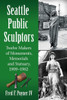 Seattle Public Sculptors: Twelve Makers Of Monuments, Memorials And Statuary, 1909-1962