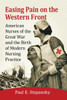 Easing Pain On The Western Front: American Nurses Of The Great War And The Birth Of Modern Nursing Practice