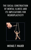 The Social Construction Of Mental Illness And Its Implications For Neuroplasticity