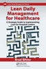 Lean Daily Management For Healthcare: A Strategic Guide To Implementing Lean For Hospital Leaders