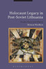 Holocaust Legacy In Post-Soviet Lithuania: People, Places And Objects
