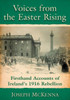 Voices From The Easter Rising: Firsthand Accounts Of Ireland's 1916 Rebellion