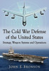 The Cold War Defense Of The United States: Strategy, Weapon Systems And Operations