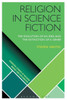 Religion In Science Fiction: The Evolution Of An Idea And The Extinction Of A Genre (Scientific Studies Of Religion: Inquiry And Explanation)