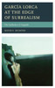 Garcia Lorca At The Edge Of Surrealism: The Aesthetics Of Anguish